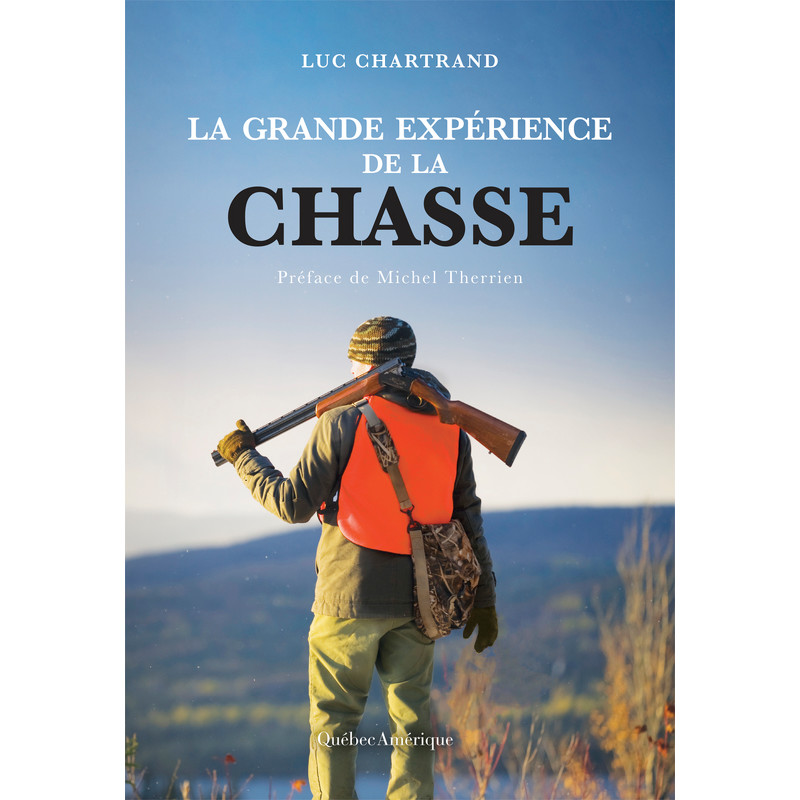 La grande expérience de la chasse - Luc Chartrand - Québec Amérique